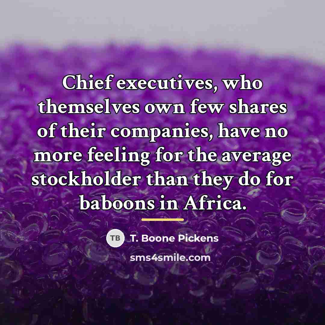 “Chief executives, who themselves own few shares of their companies,…” quote by T. Boone Pickens