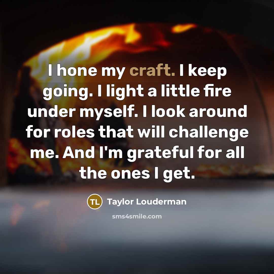 “I hone my craft. I keep going. I light a…” quote by Taylor Louderman