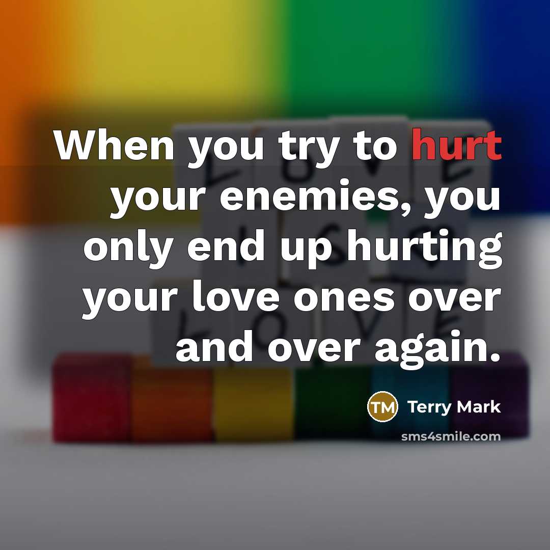 “When you try to hurt your enemies, you only end…” quote by Terry Mark