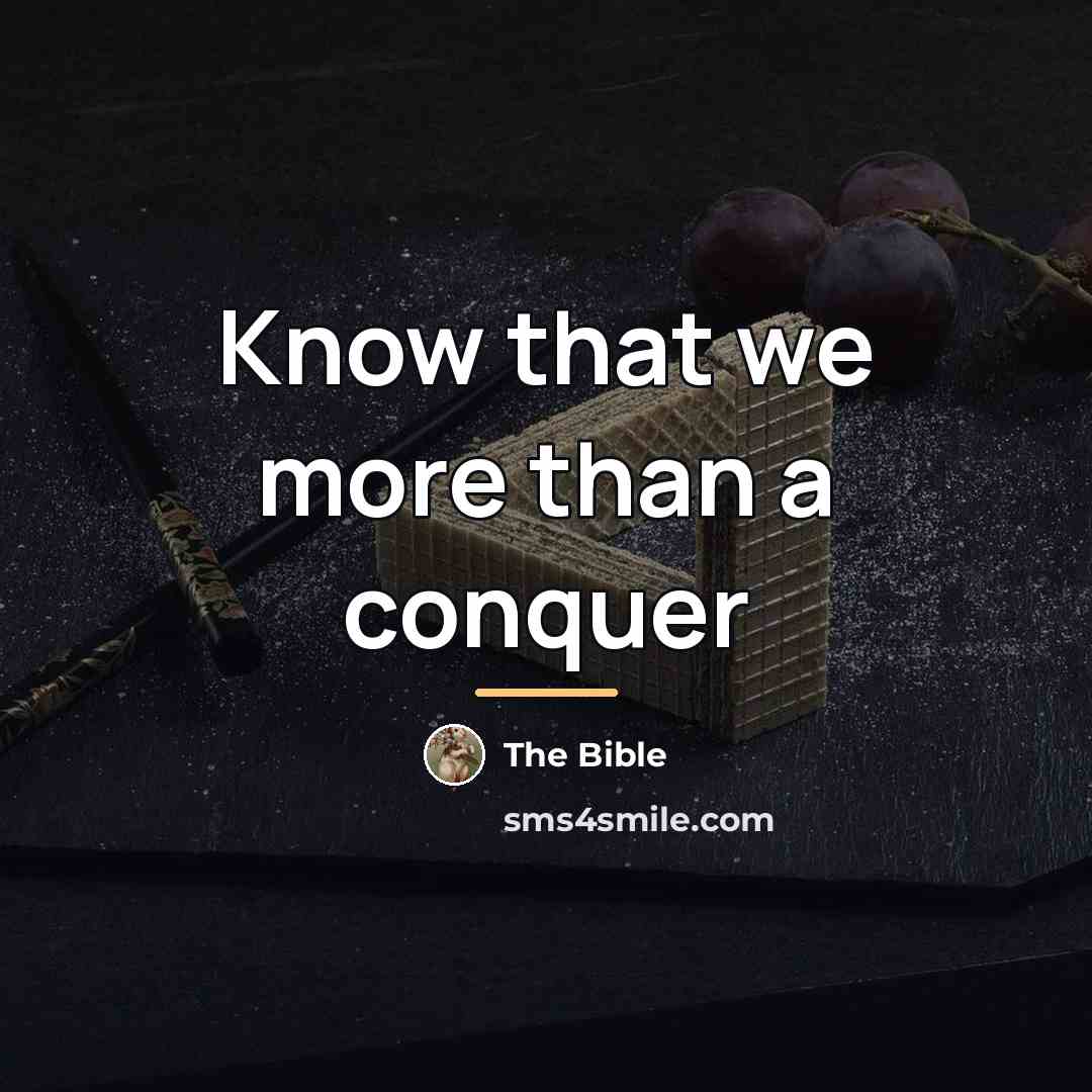 “Know that we more than a conquer…” quote by The Bible