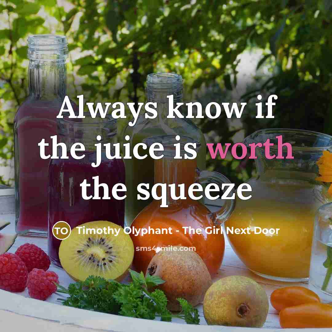 “Always know if the juice is worth the squeeze” quote by Timothy Olyphant - The Girl Next Door