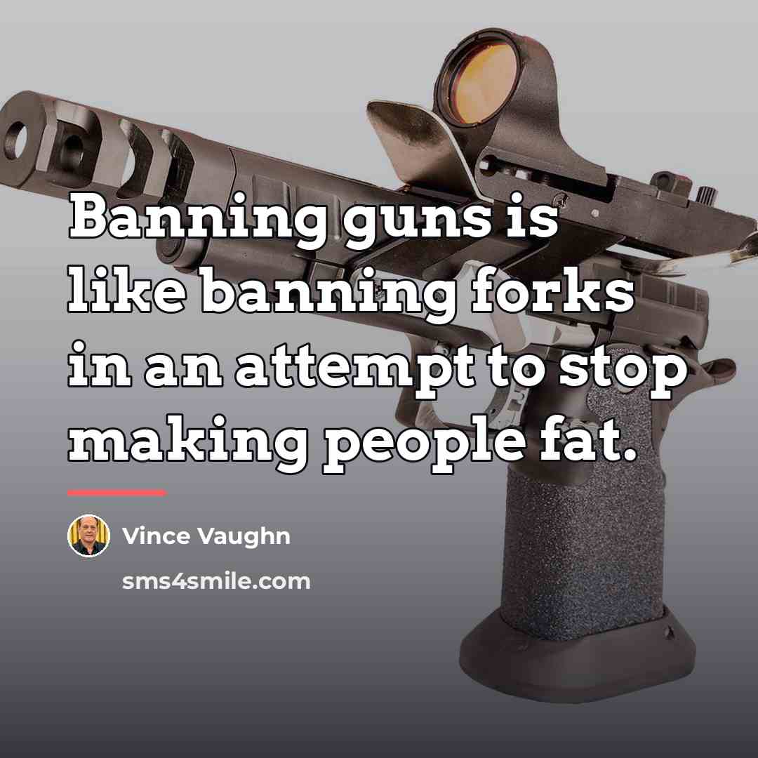 “Banning guns is like banning forks in an attempt to…” quote by Vince Vaughn