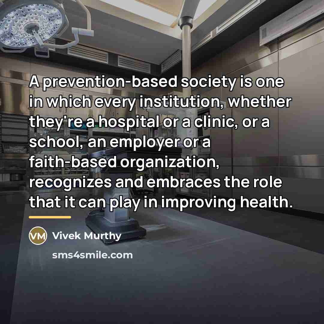 “A prevention-based society is one in which every institution, whether…” quote by Vivek Murthy