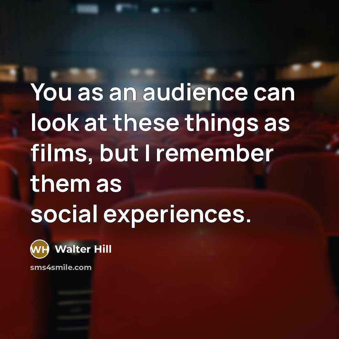 “You as an audience can look at these things as…” quote by Walter Hill