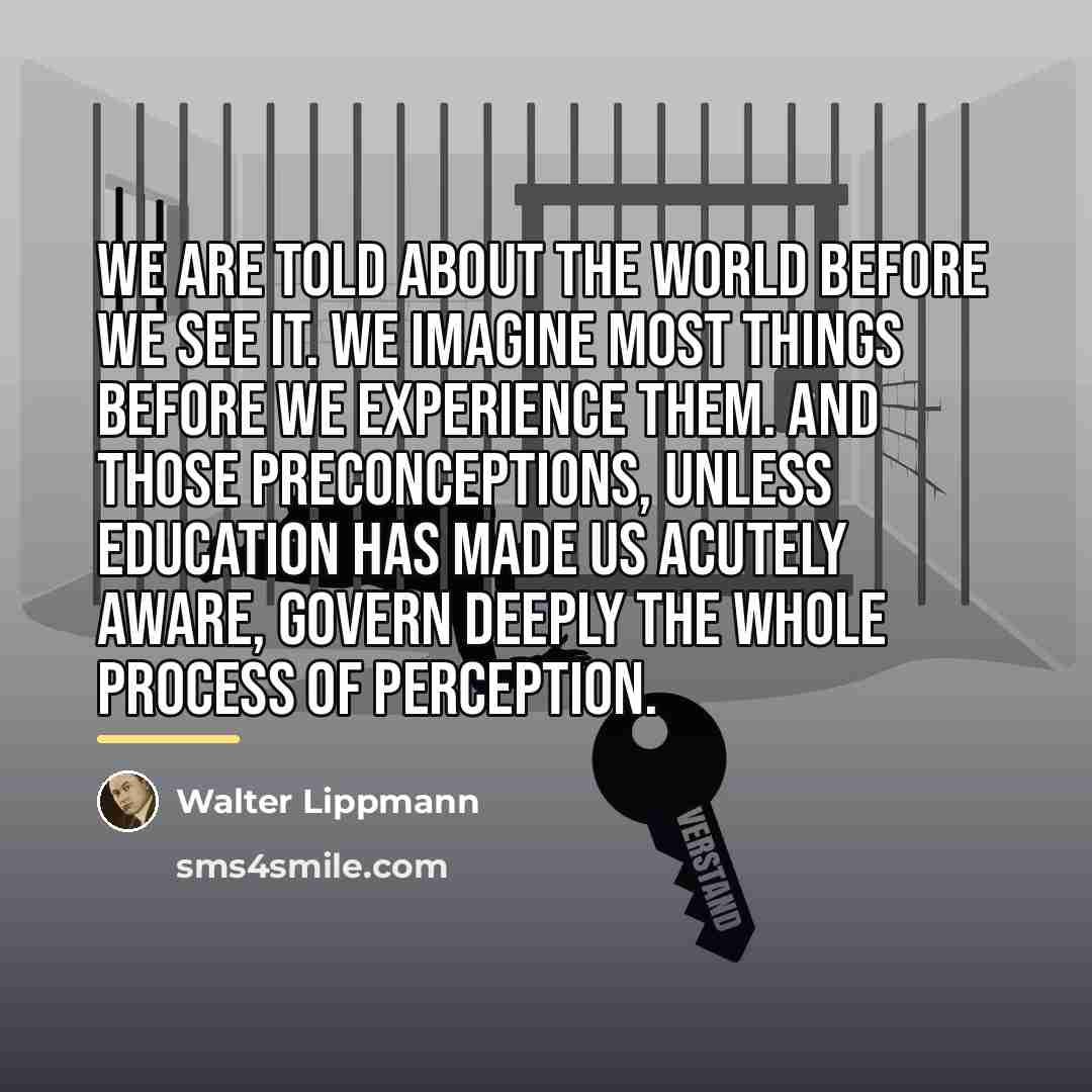 “We are told about the world before we see it.…” quote by Walter Lippmann