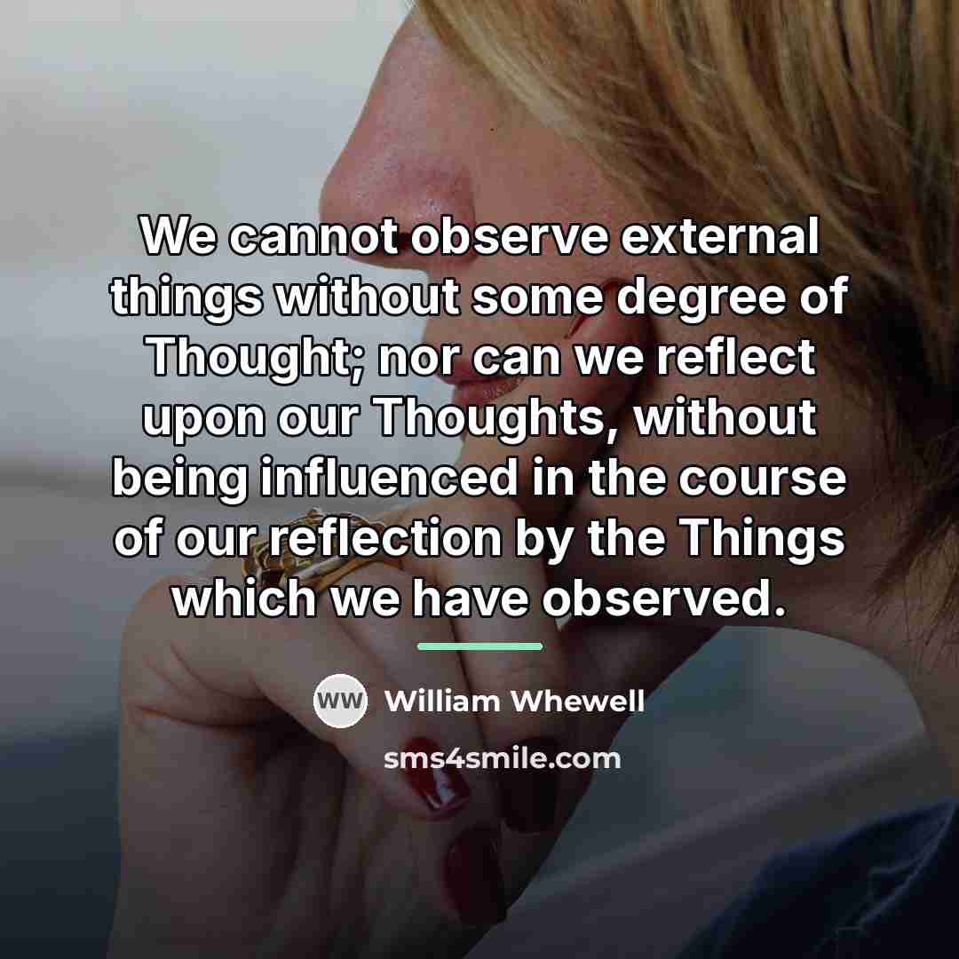 “We cannot observe external things without some degree of Thought;…” quote by William Whewell