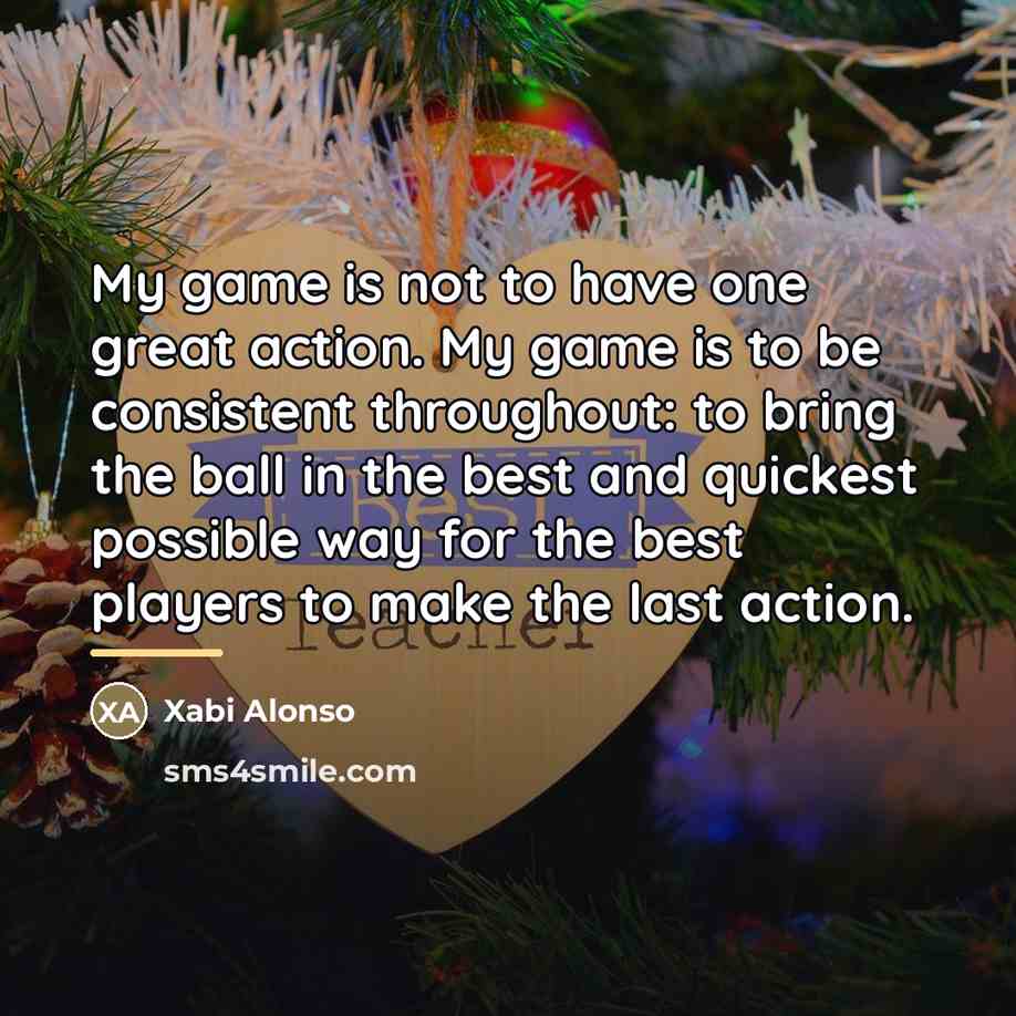 “My game is not to have one great action. My…” quote by Xabi Alonso