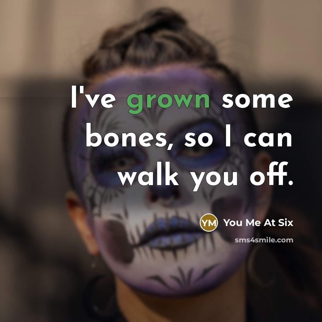“I've grown some bones, so I can walk you off.” quote by You Me At Six