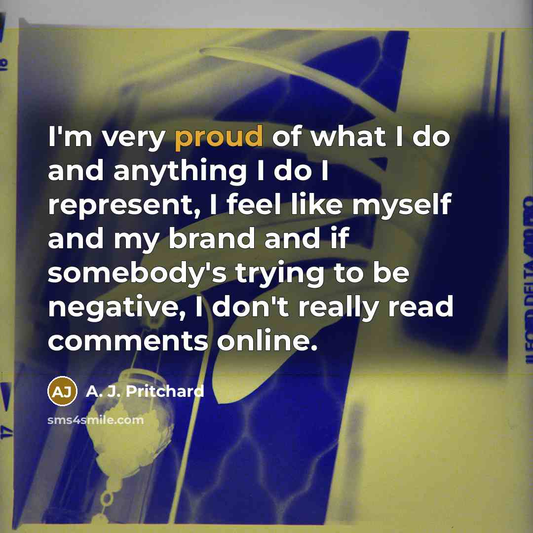 “I'm very proud of what I do and anything I…” quote by A. J. Pritchard
