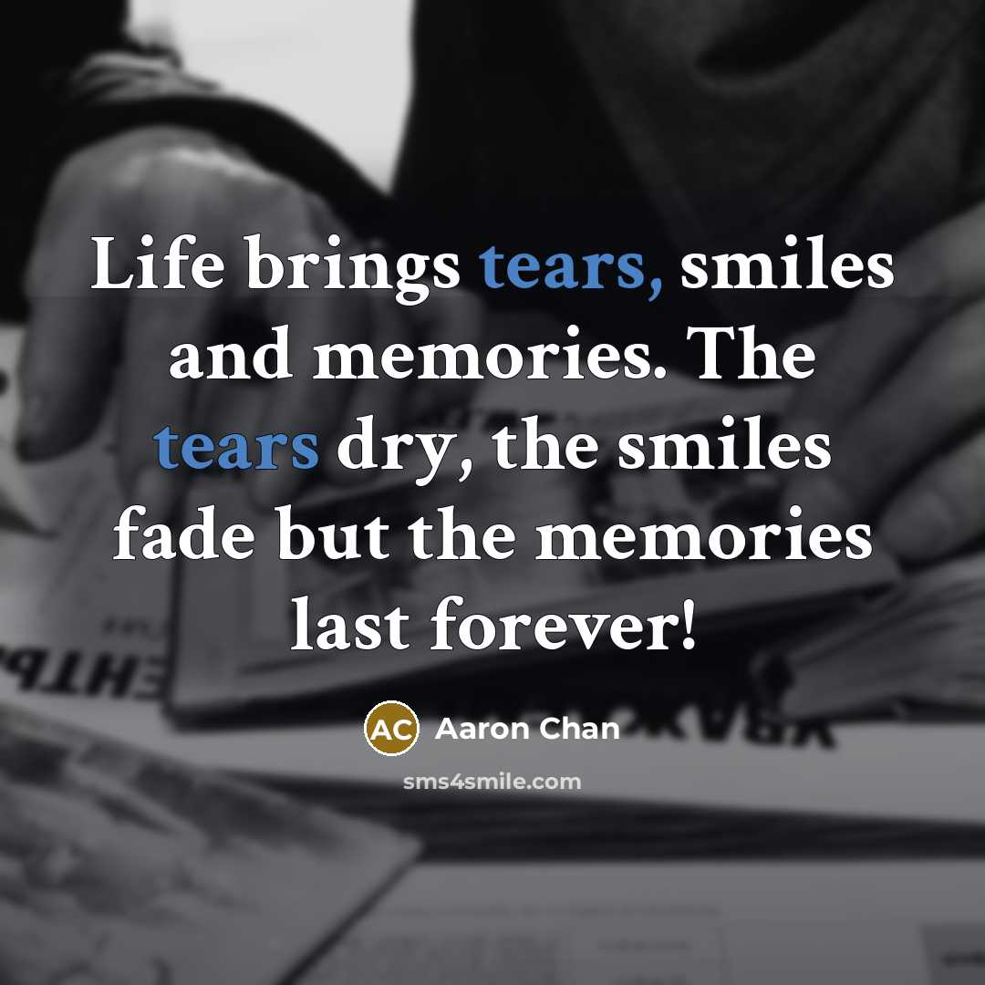 “Life brings tears, smiles and memories. The tears dry, the…” quote by Aaron Chan