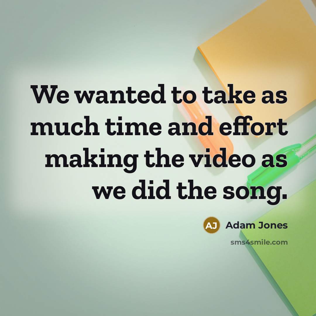 “We wanted to take as much time and effort making…” quote by Adam Jones