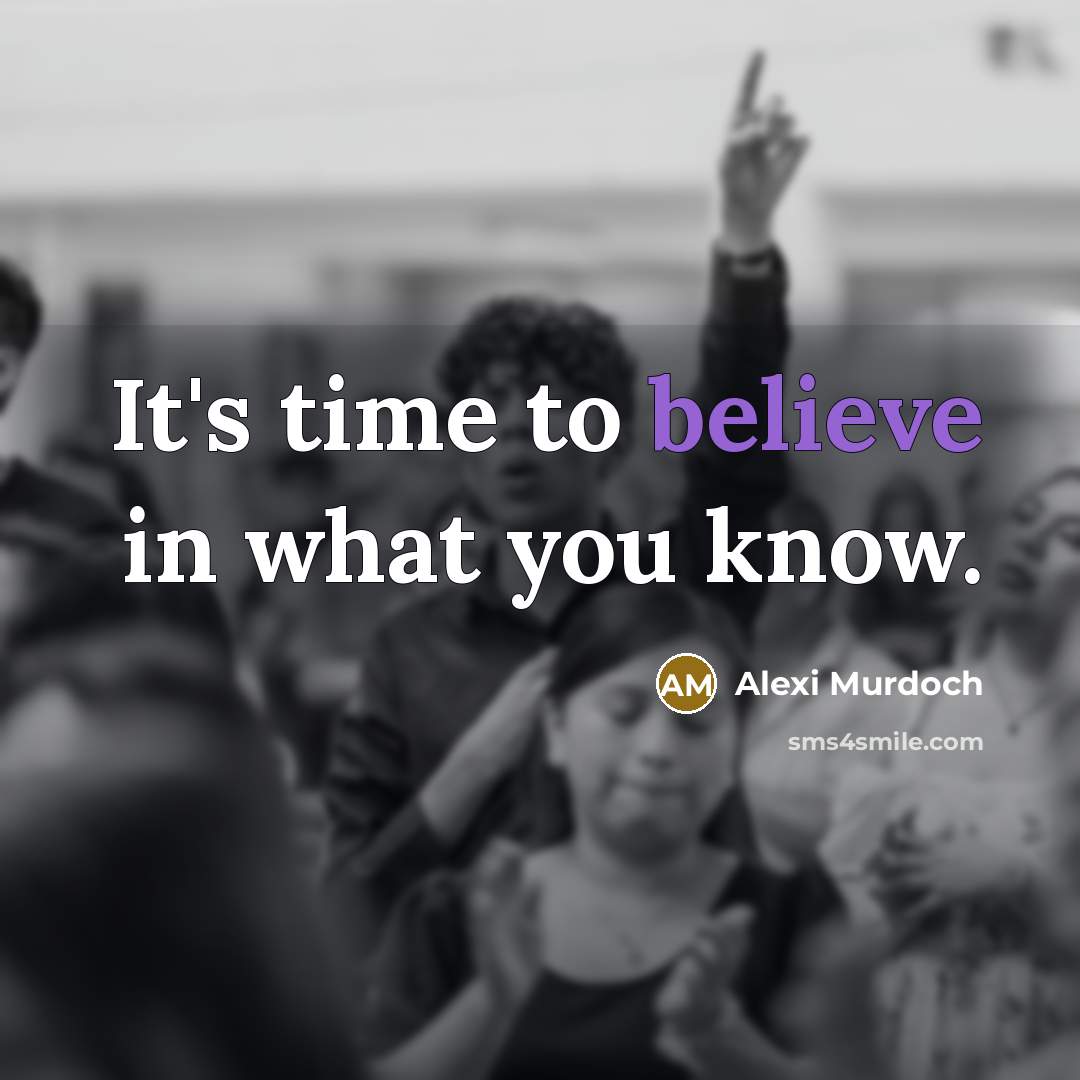 “It's time to believe in what you know.…” quote by Alexi Murdoch