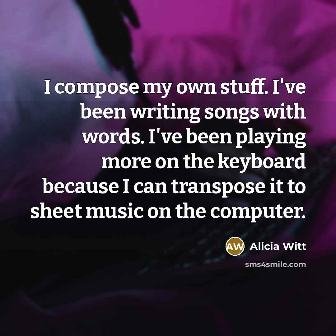 “I compose my own stuff. I've been writing songs with…” quote by Alicia Witt
