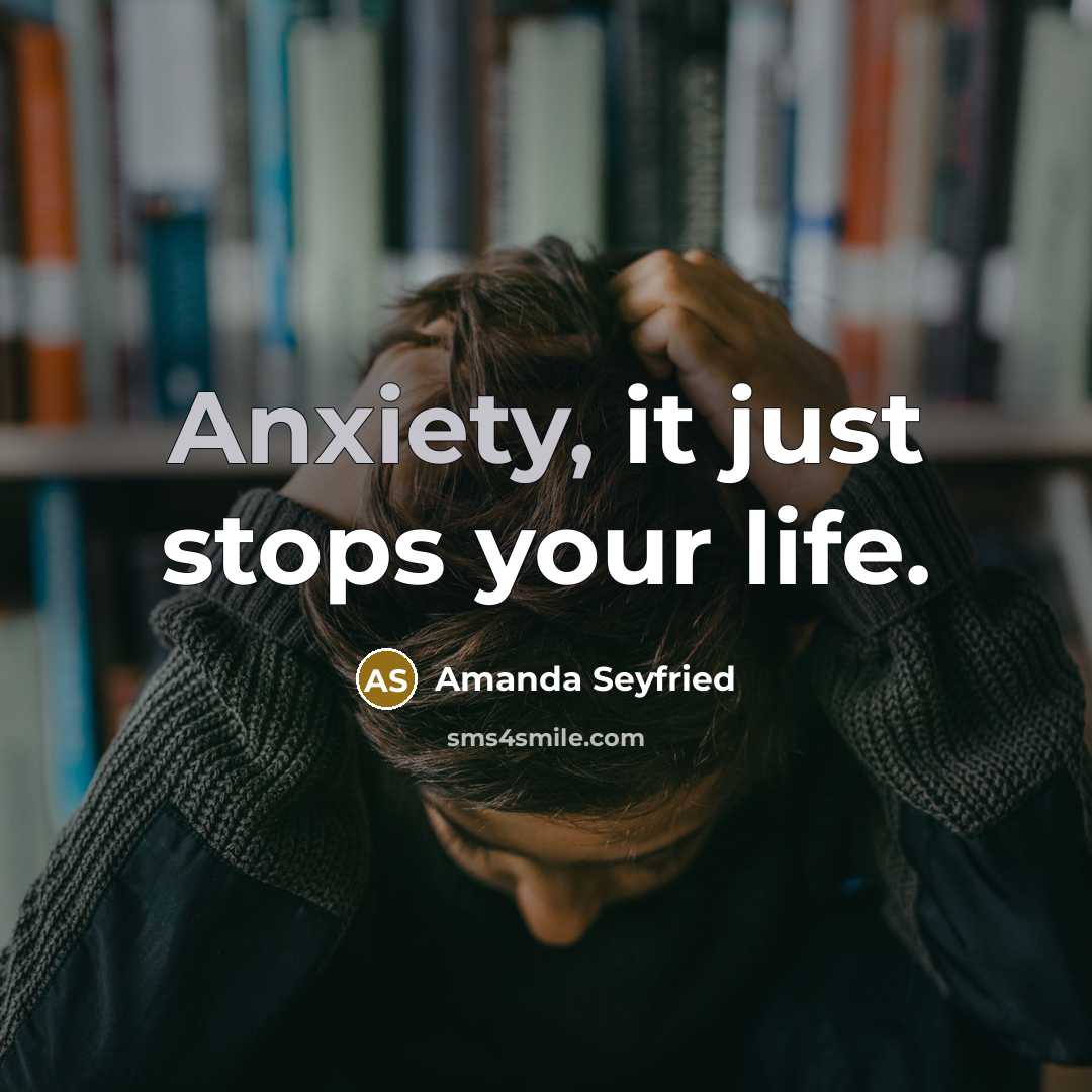 “Anxiety, it just stops your life.…” quote by Amanda Seyfried
