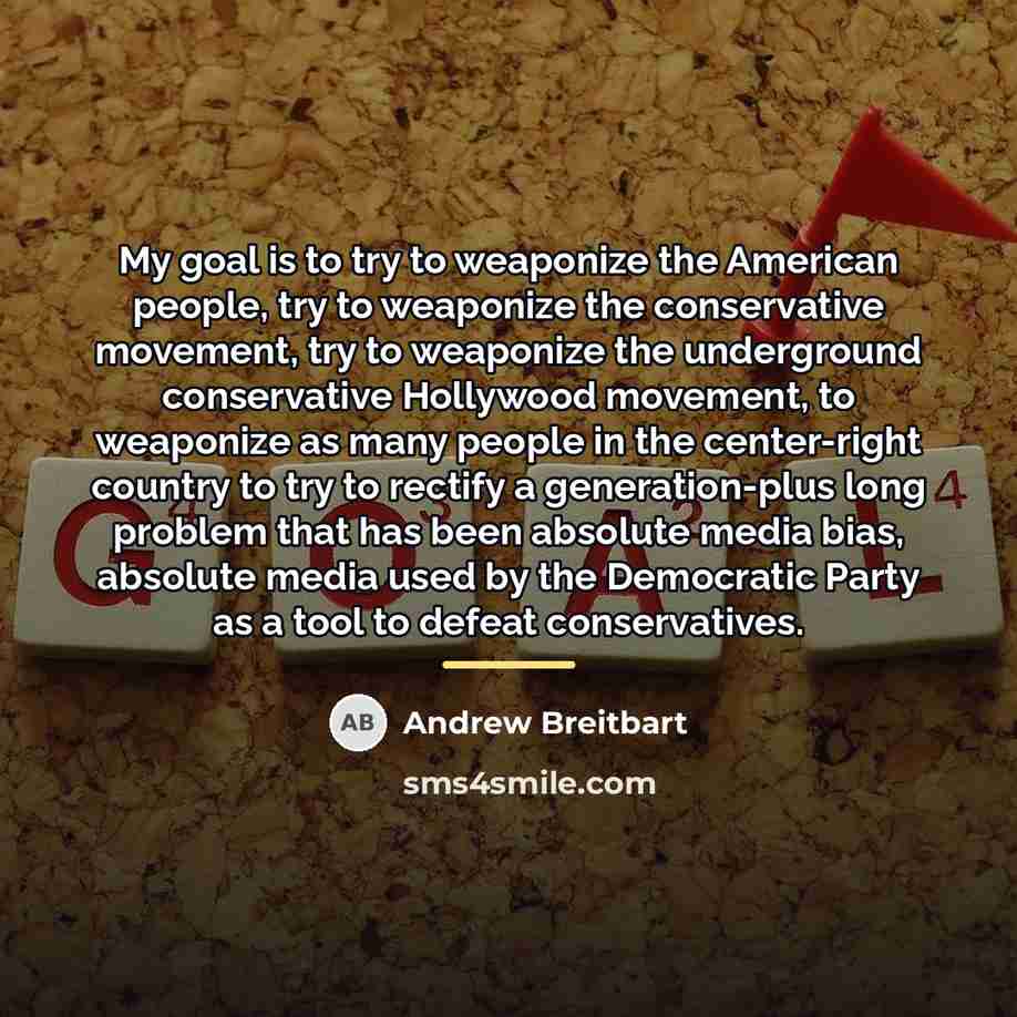 “My goal is to try to weaponize the American people,…” quote by Andrew Breitbart