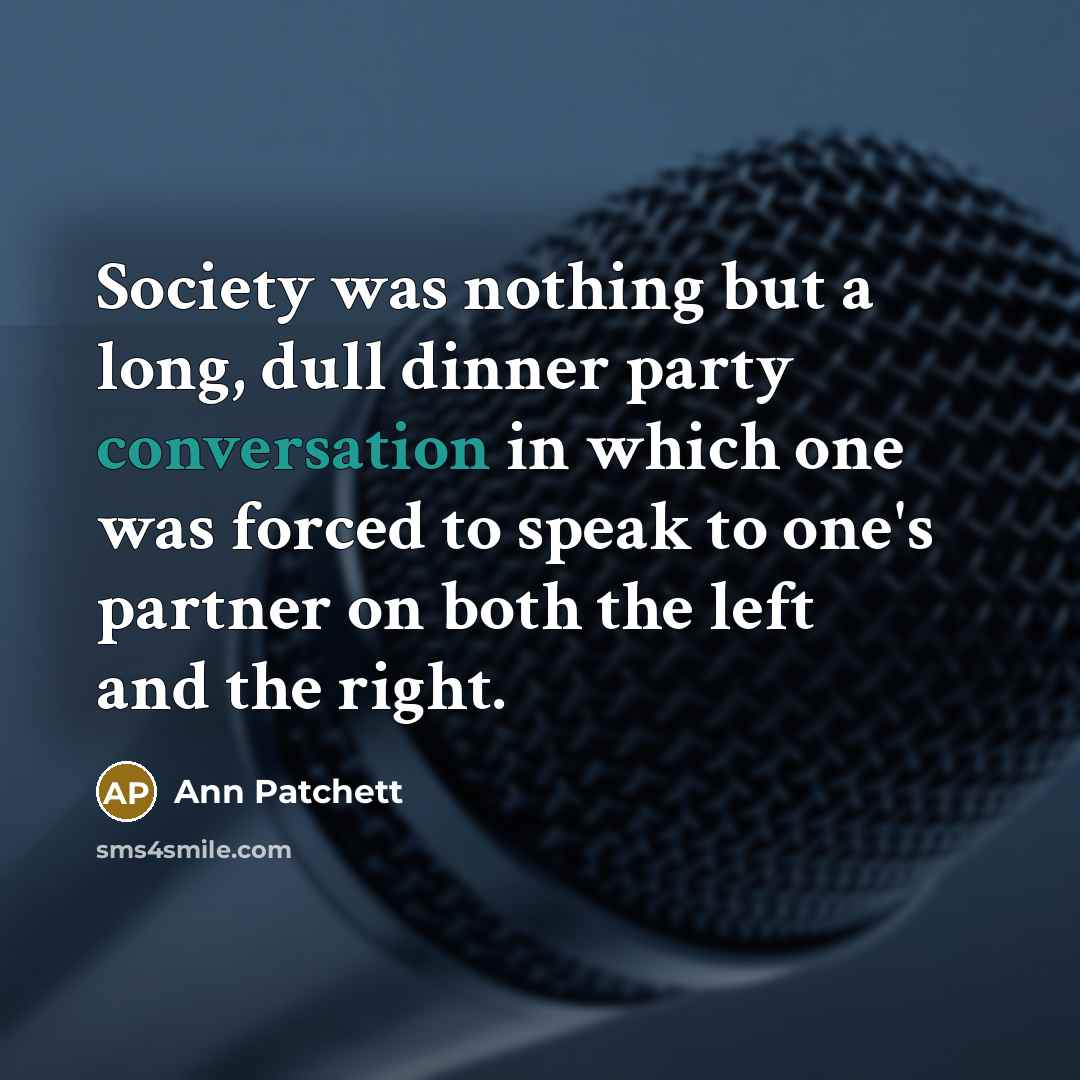 “Society was nothing but a long, dull dinner party conversation…” quote by Ann Patchett