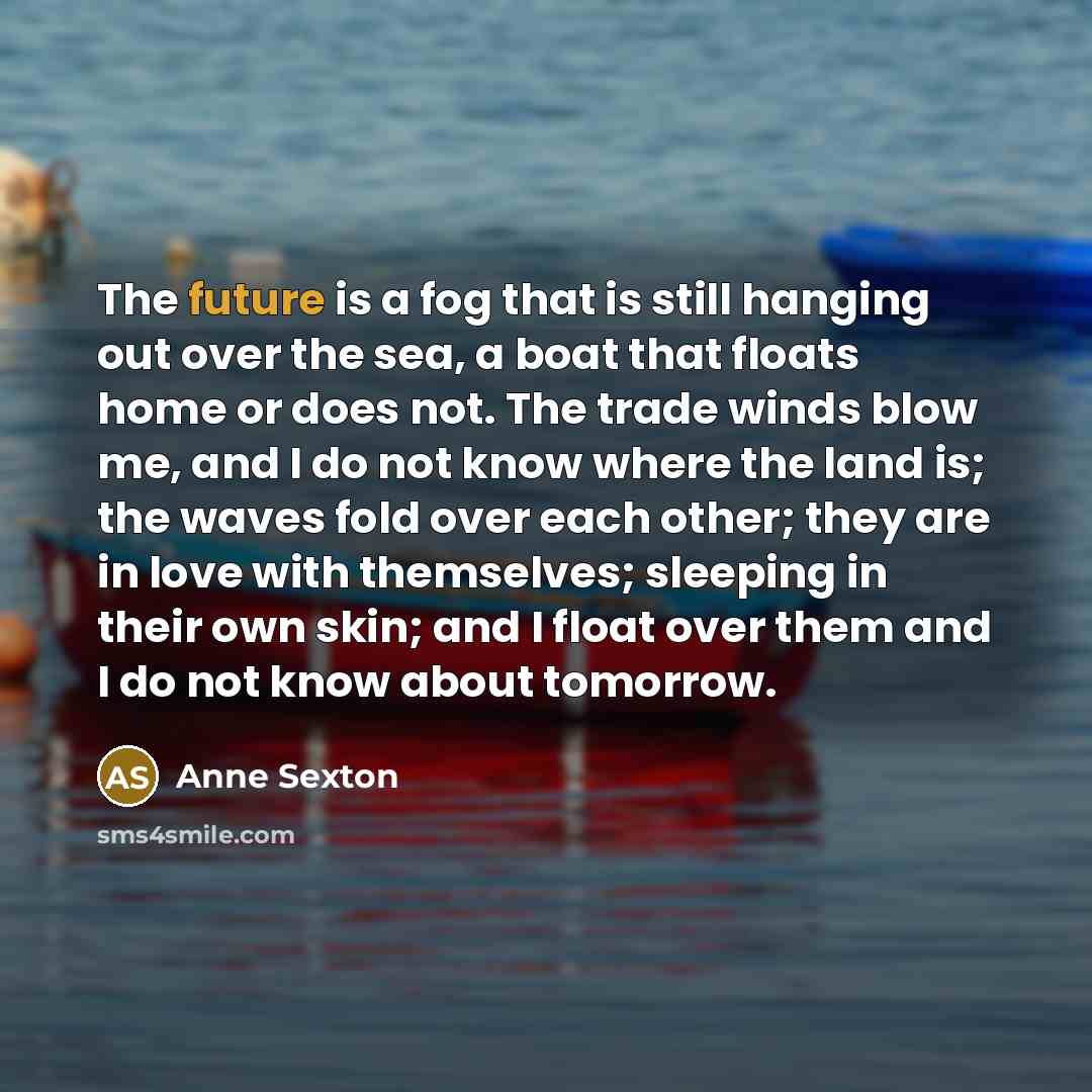 “The future is a fog that is still hanging out…” quote by Anne Sexton