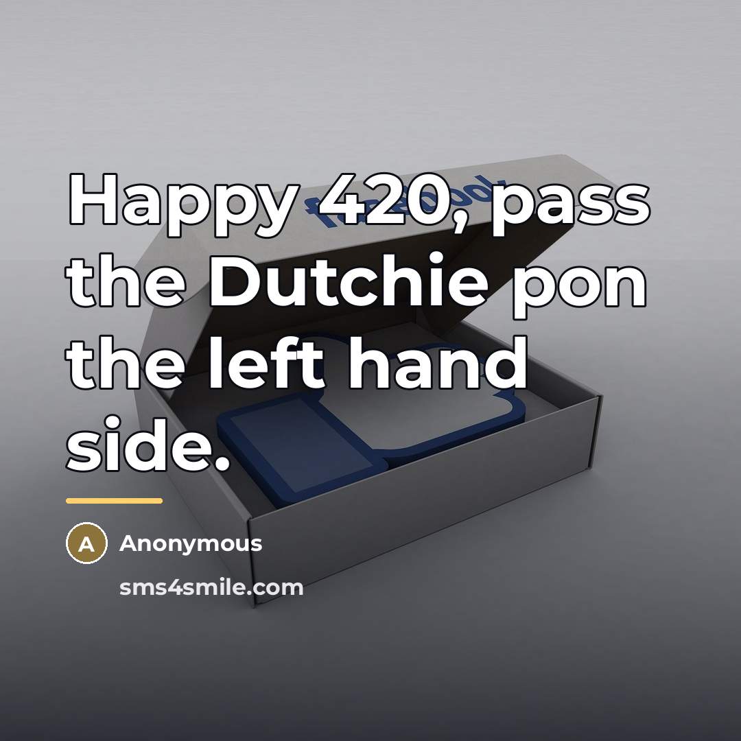 “Happy 420, pass the Dutchie pon the left hand side.…” quote by Anonymous