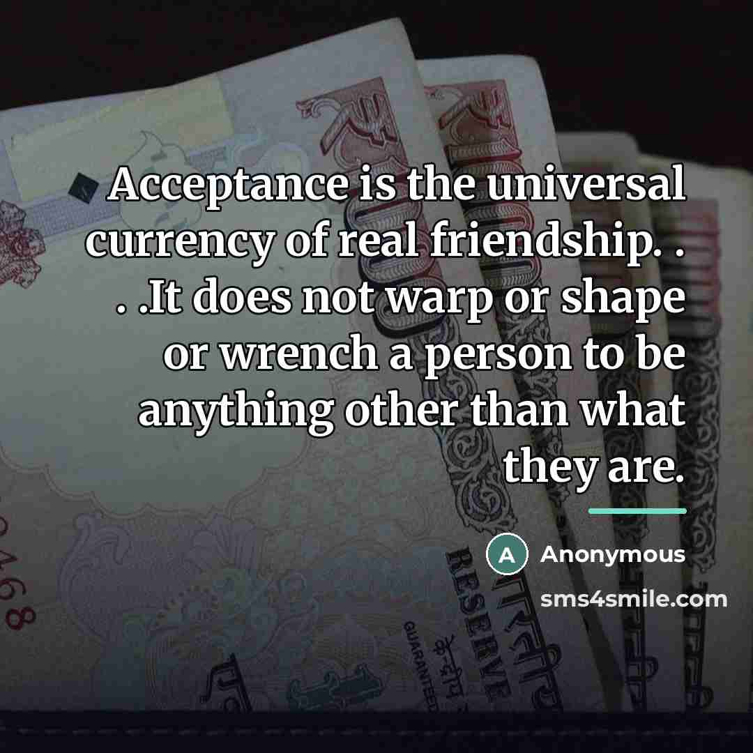 “Acceptance is the universal currency of real friendship. . .…” quote by Anonymous