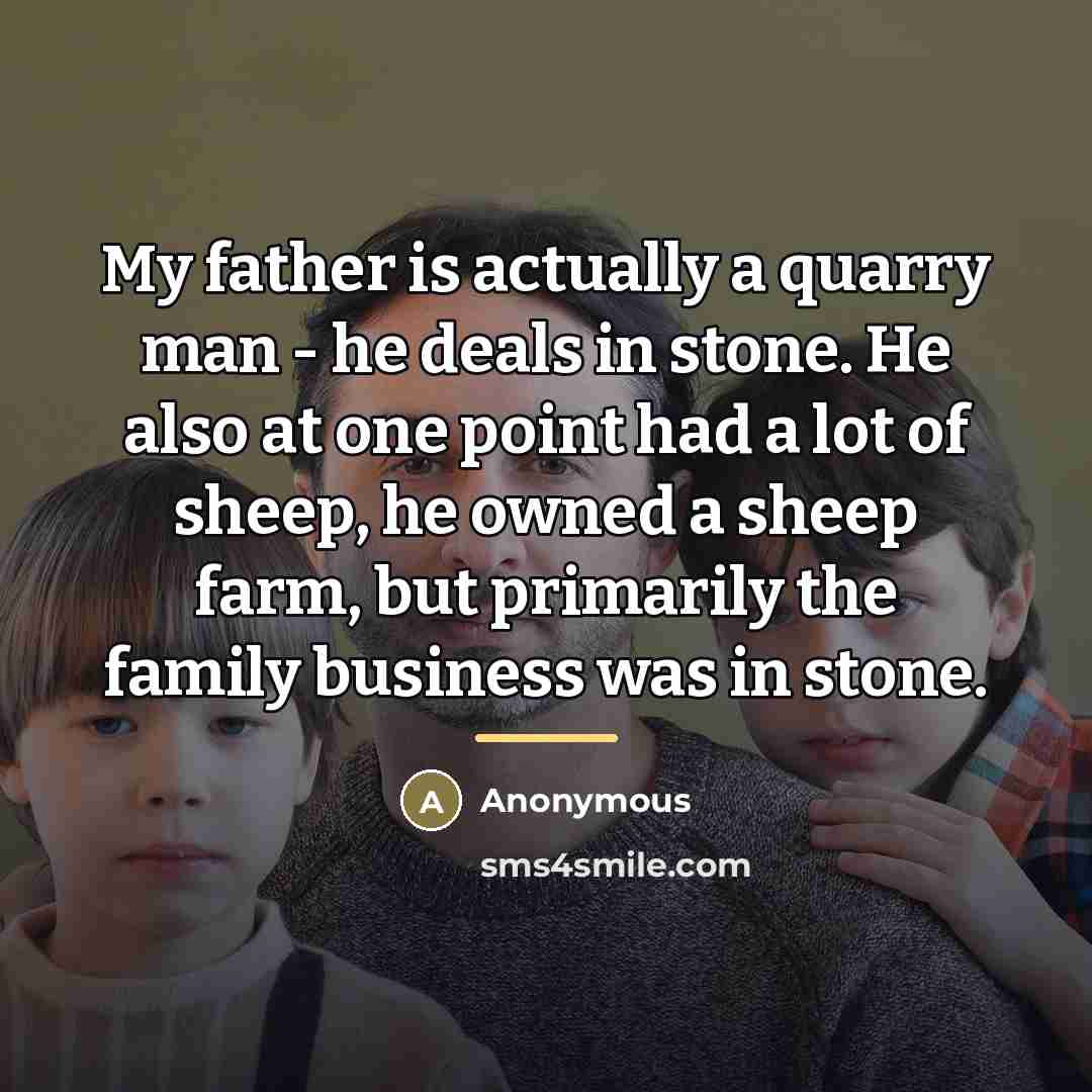 “My father is actually a quarry man - he deals…” quote by Anonymous