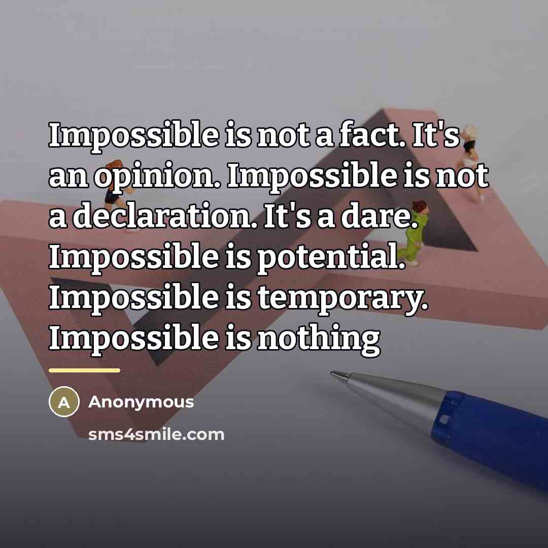 “Impossible is not a fact. It's an opinion. Impossible is…” quote by Anonymous
