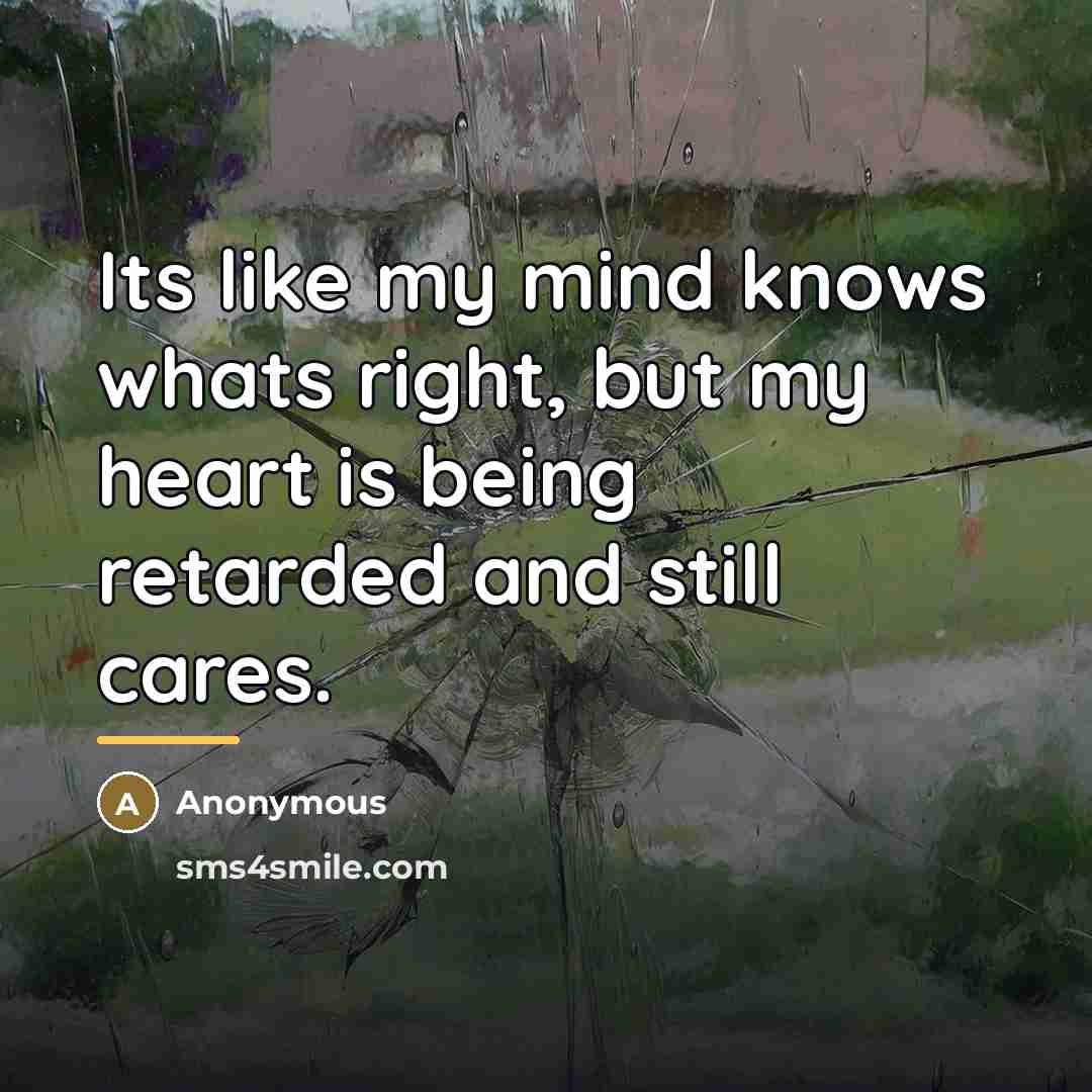 “Its like my mind knows whats right, but my heart…” quote by Anonymous