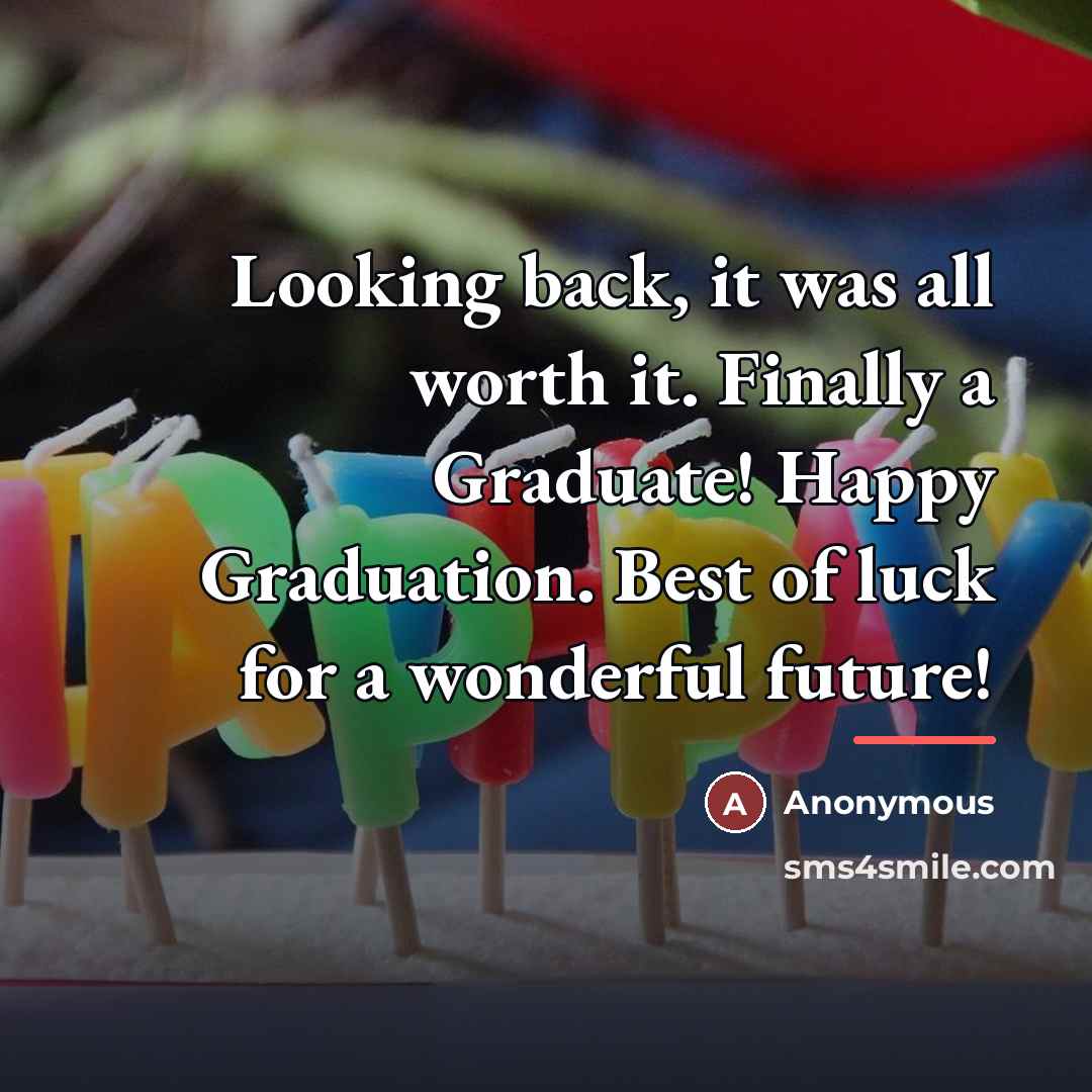 “Looking back, it was all worth it. Finally a Graduate!…” quote by Anonymous