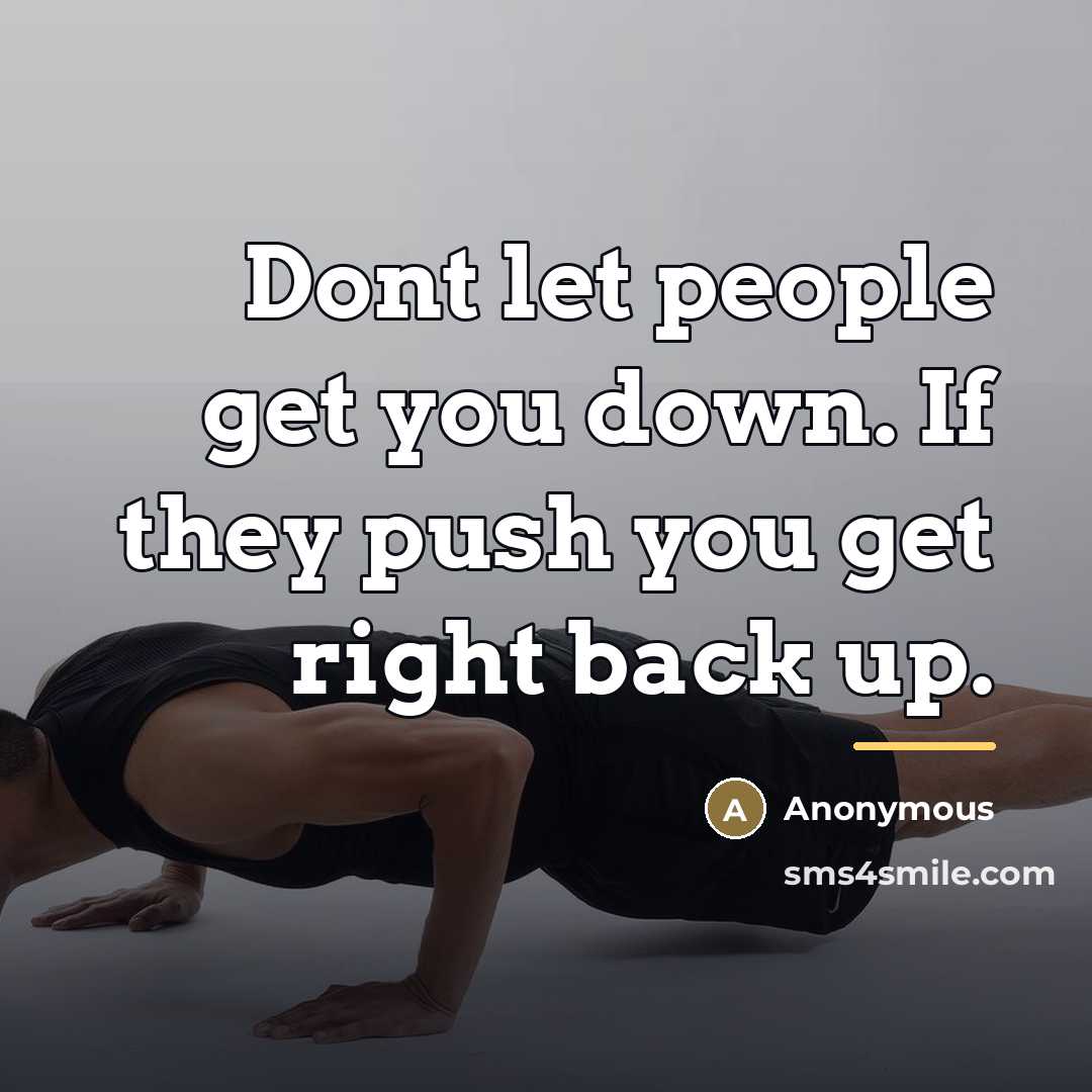“Dont let people get you down. If they push you…” quote by Anonymous