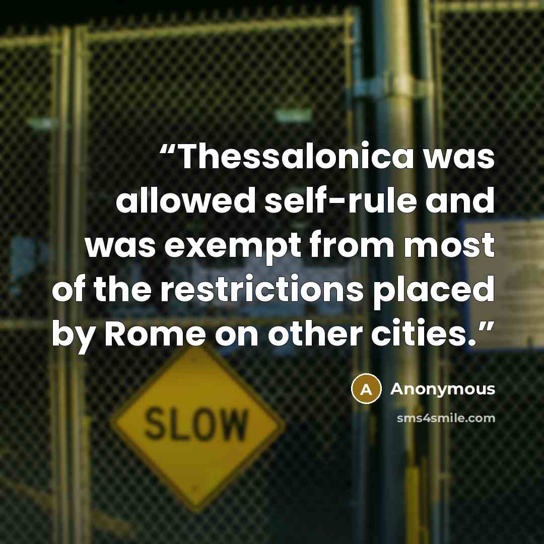 “Thessalonica was allowed self-rule and was exempt from most of the restrictions placed by Rome on other cities.” quote by Anonymous