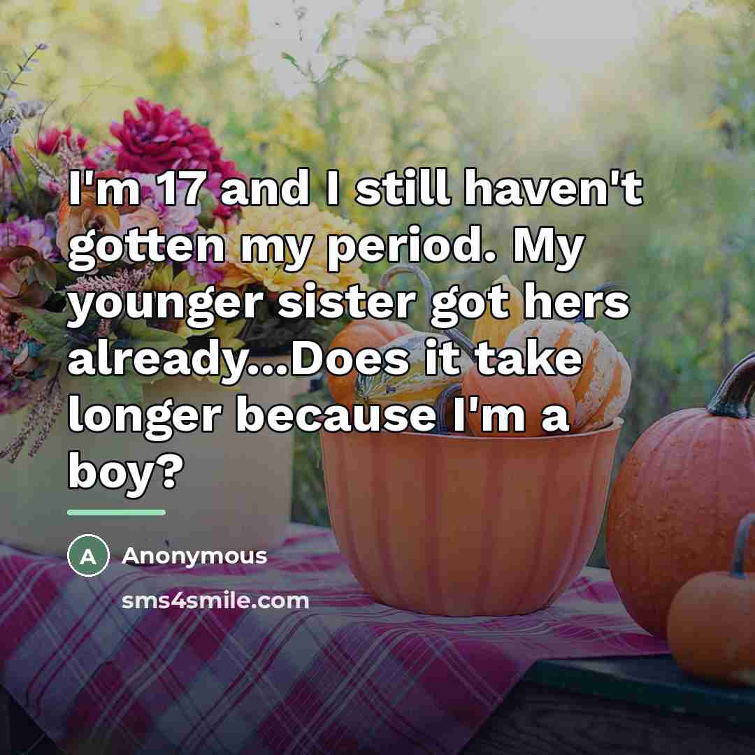 “I'm 17 and I still haven't gotten my period. My…” quote by Anonymous