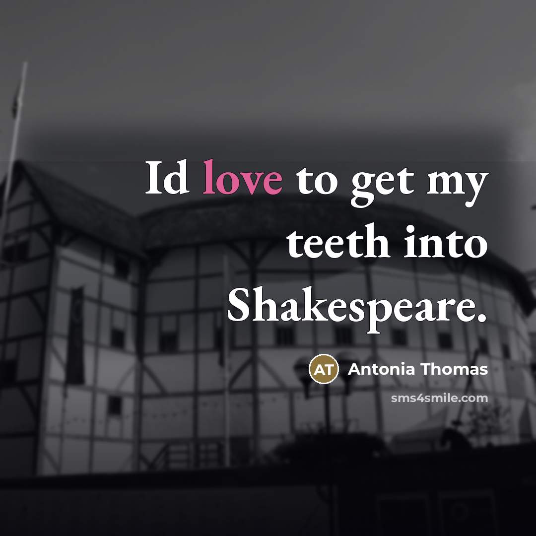 “Id love to get my teeth into Shakespeare.…” quote by Antonia Thomas