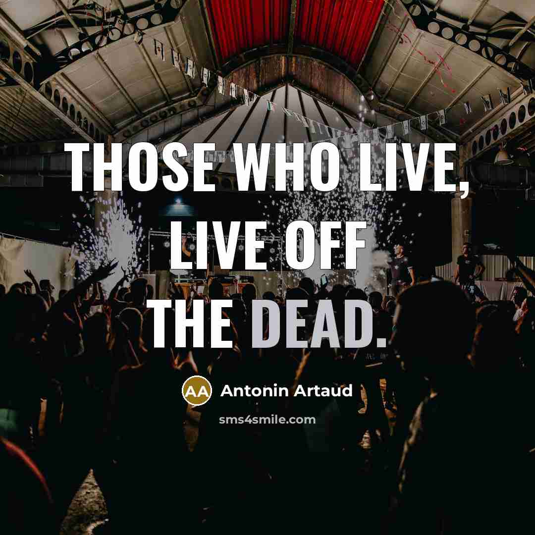 “Those who live, live off the dead.…” quote by Antonin Artaud