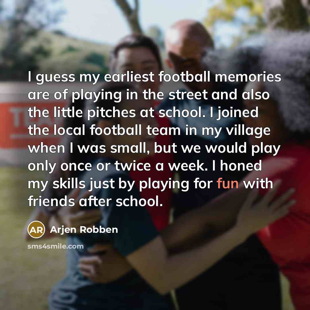 “I guess my earliest football memories are of playing in…” quote by Arjen Robben