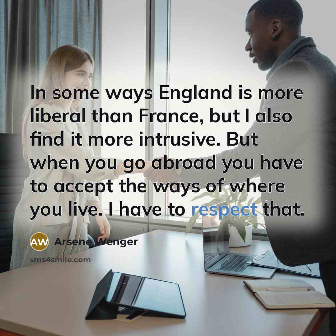 “In some ways England is more liberal than France, but…” quote by Arsene Wenger