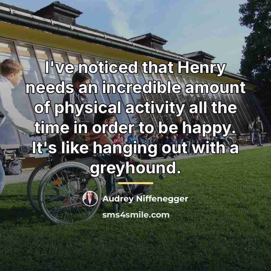 “I've noticed that Henry needs an incredible amount of physical…” quote by Audrey Niffenegger