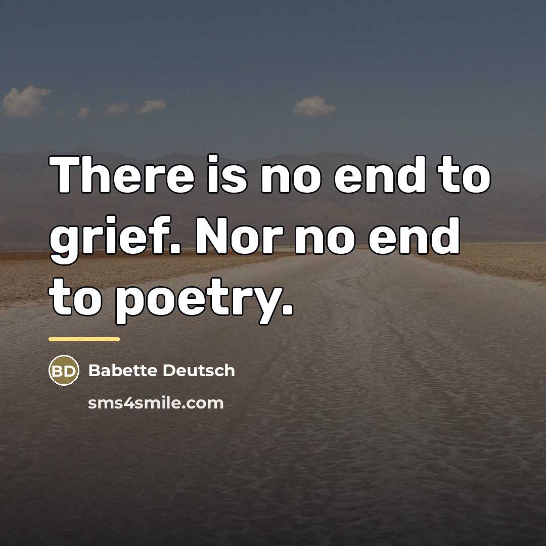 “There is no end to grief. Nor no end to…” quote by Babette Deutsch