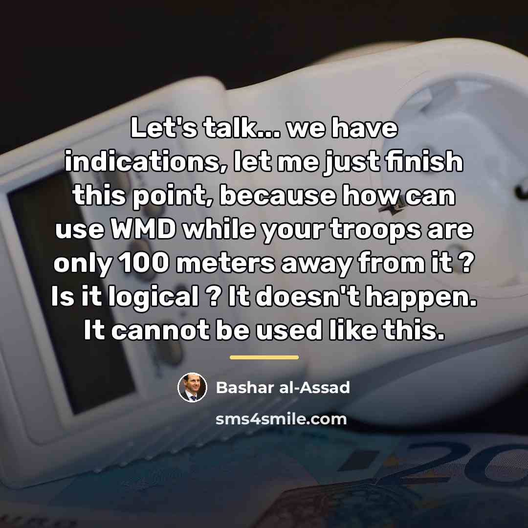 “Let's talk... we have indications, let me just finish this…” quote by Bashar al-Assad