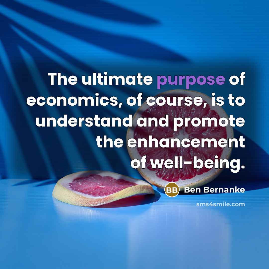 “The ultimate purpose of economics, of course, is to understand…” quote by Ben Bernanke