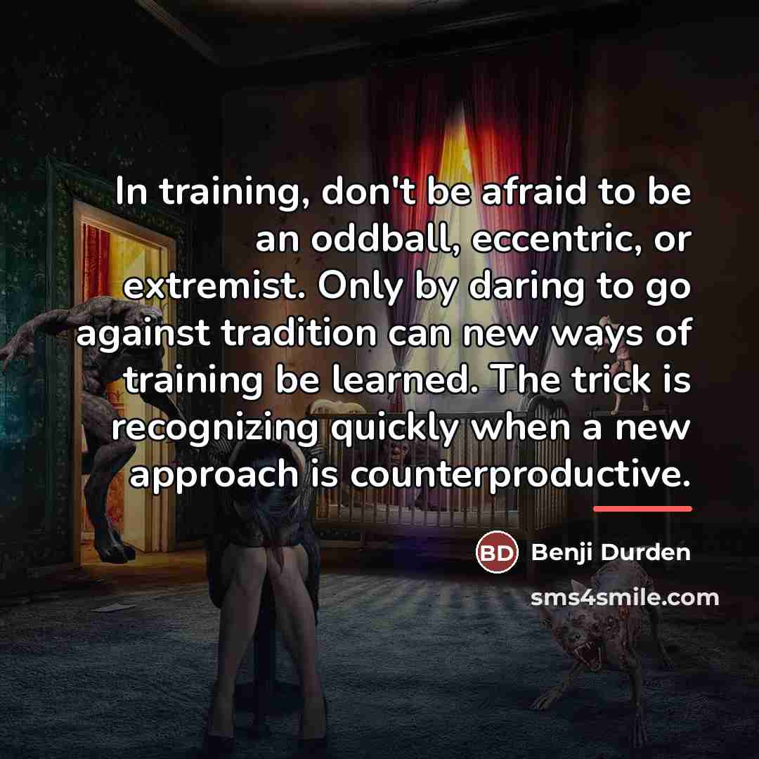 “In training, don't be afraid to be an oddball, eccentric,…” quote by Benji Durden