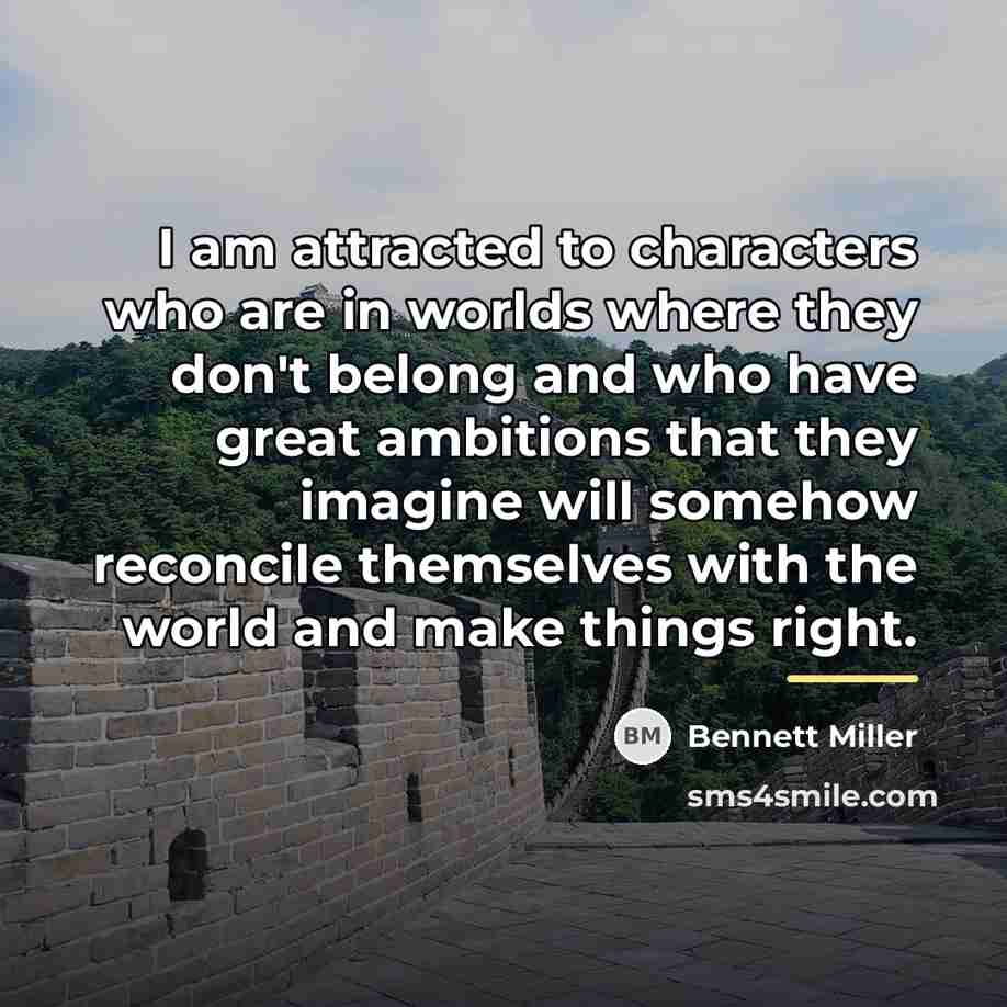 “I am attracted to characters who are in worlds where…” quote by Bennett Miller