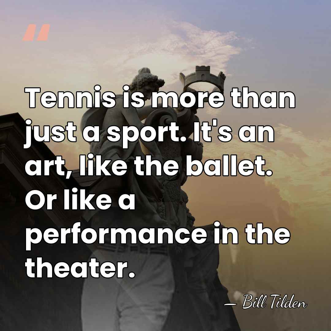 Tennis is more than just a sport. It's an art, like the&hellip; - Bill Tilden