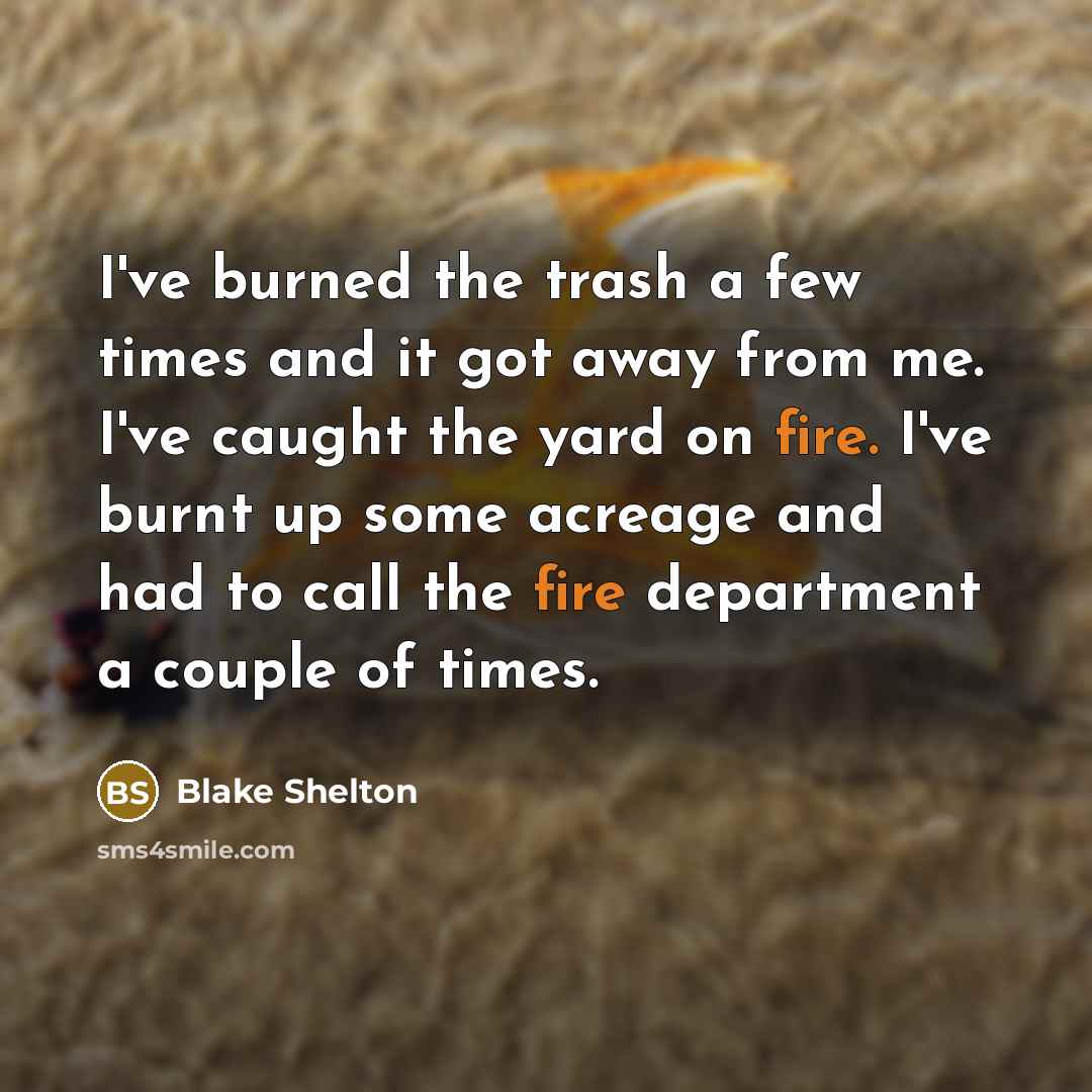 “I've burned the trash a few times and it got…” quote by Blake Shelton