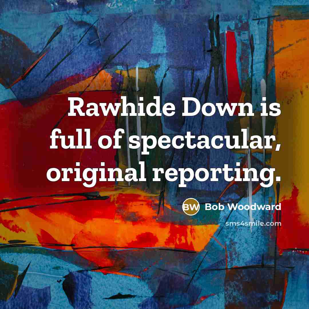 “Rawhide Down is full of spectacular, original reporting.…” quote by Bob Woodward