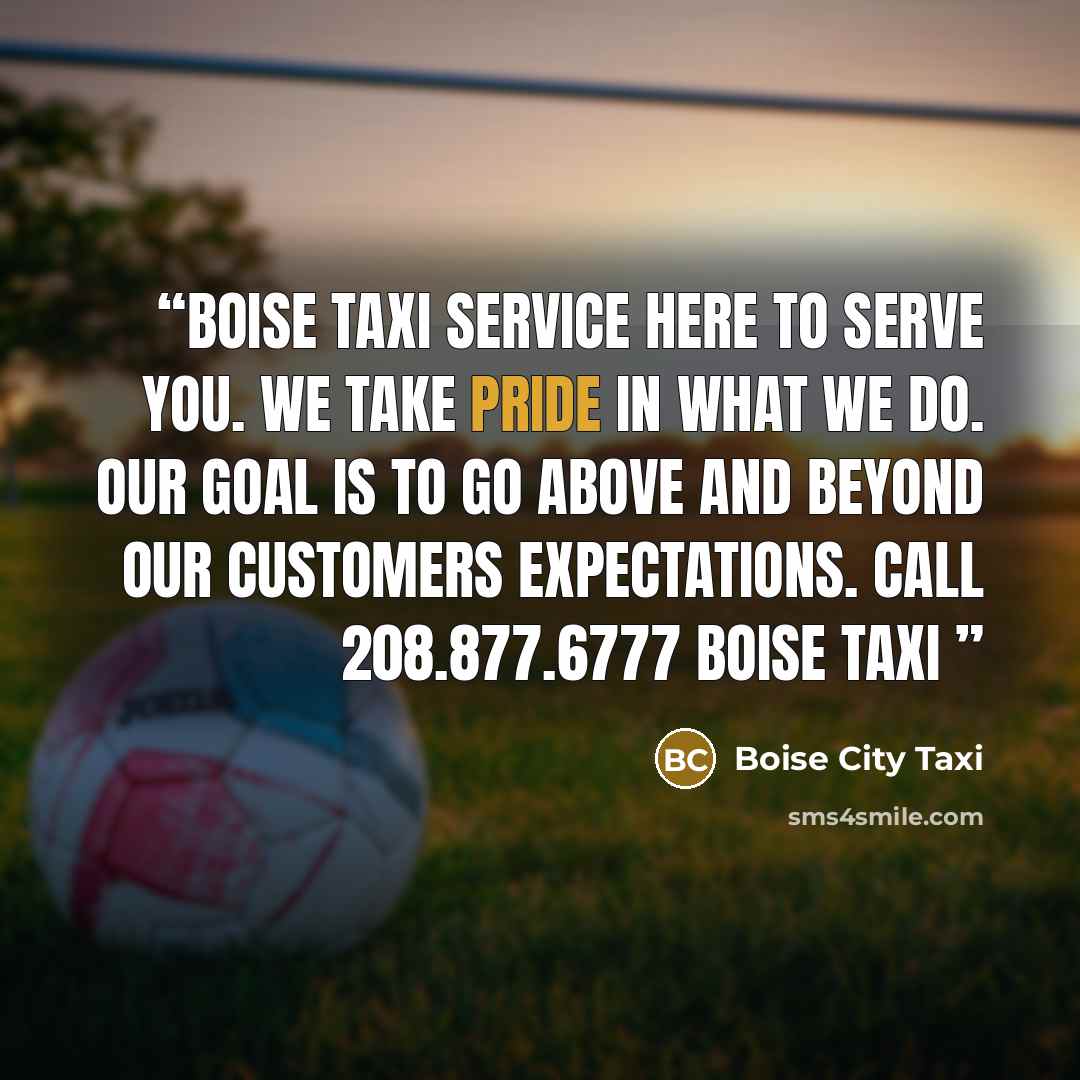 “Boise Taxi Service here to serve you. We take pride in what we do. Our goal is to go above and beyond our customers expectations. Call 208.877.6777 boise taxi” quote by Boise City Taxi