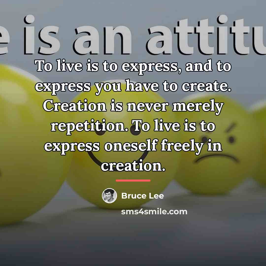 “To live is to express, and to express you have…” quote by Bruce Lee