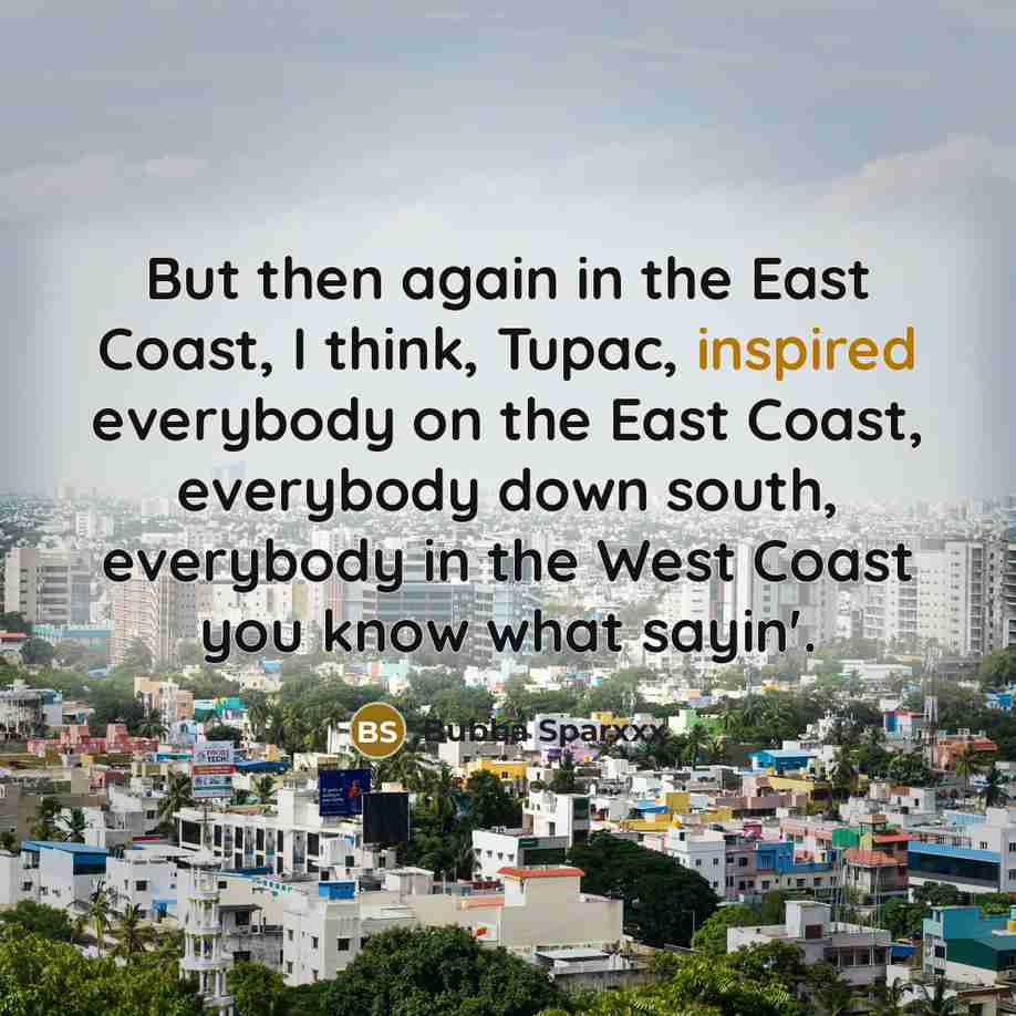 “But then again in the East Coast, I think, Tupac,…” quote by Bubba Sparxxx