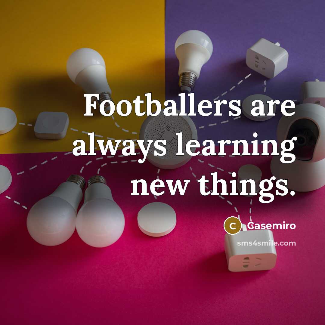 “Footballers are always learning new things.…” quote by Casemiro