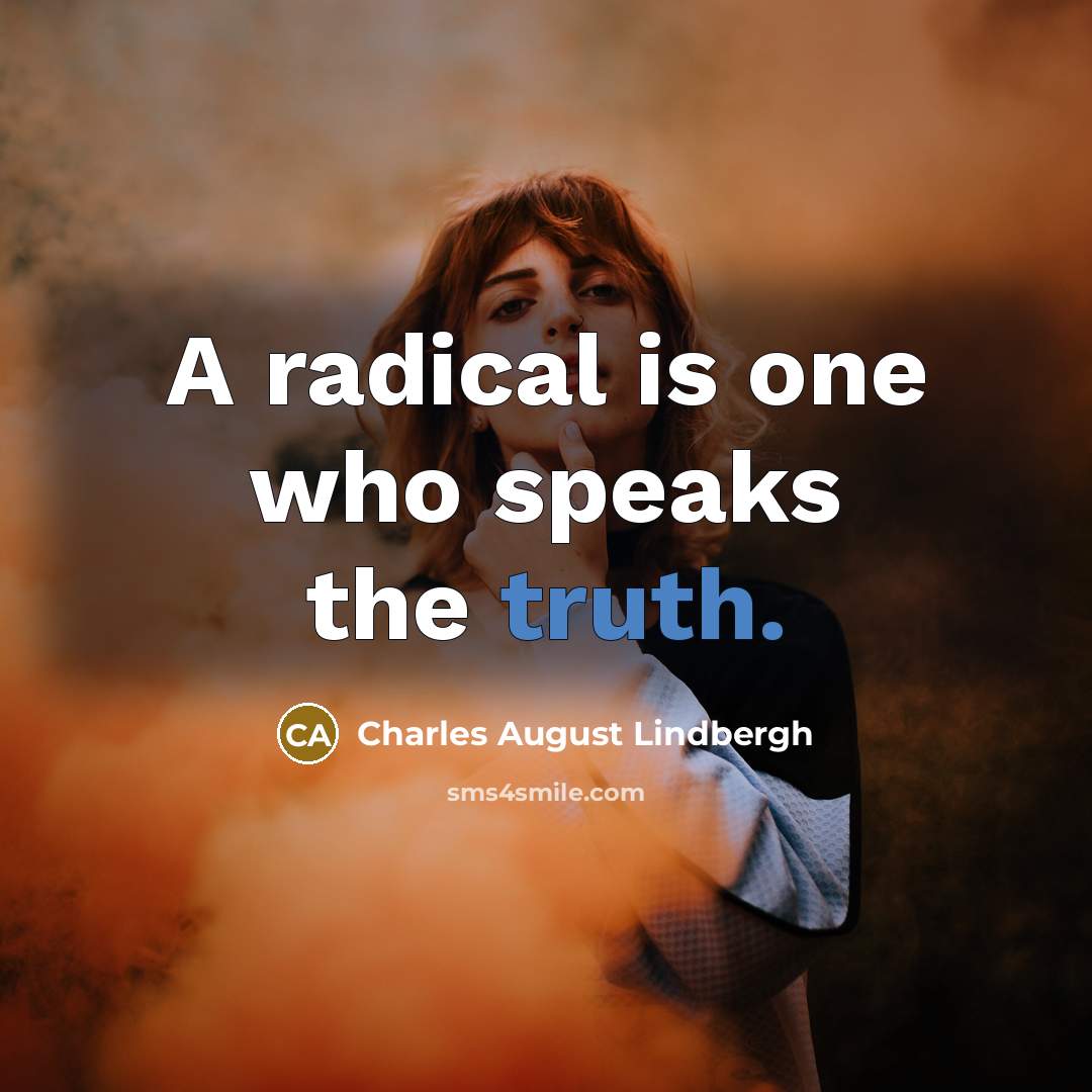 “A radical is one who speaks the truth.…” quote by Charles August Lindbergh