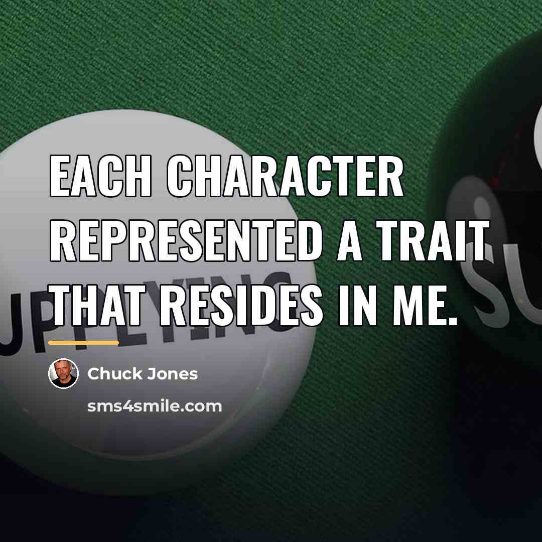 “Each character represented a trait that resides in me.…” quote by Chuck Jones