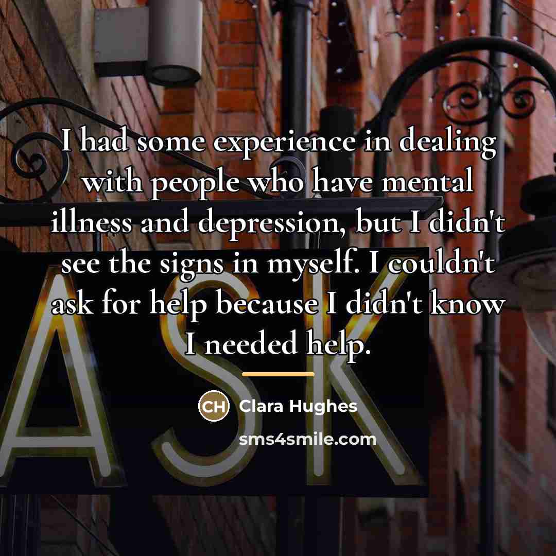 “I had some experience in dealing with people who have…” quote by Clara Hughes